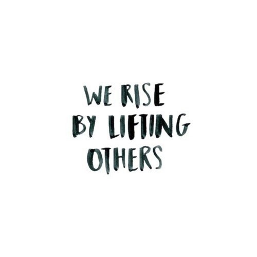 We rise by lifting others